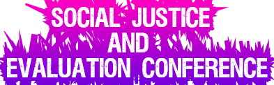Social Justice 
         and 
Evaluation Conference